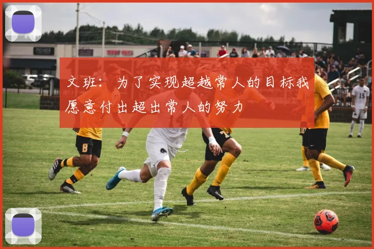 文班：为了实现超越常人的目标我愿意付出超出常人的努力