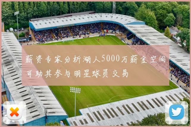 薪资专家分析湖人5000万薪金空间可助其参与明星球员交易