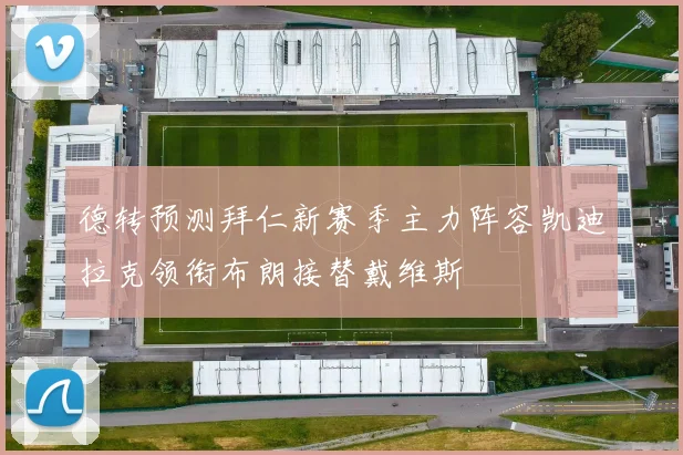 德转预测拜仁新赛季主力阵容凯迪拉克领衔布朗接替戴维斯
