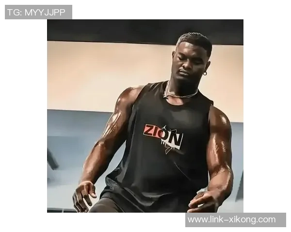 锡安赤膊上身展现惊人天赋NBL社媒热议他的强壮体魄与运动能力